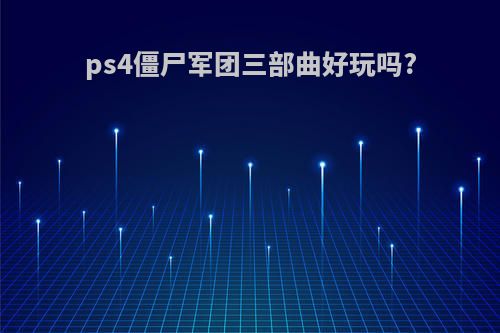 ps4僵尸军团三部曲好玩吗?