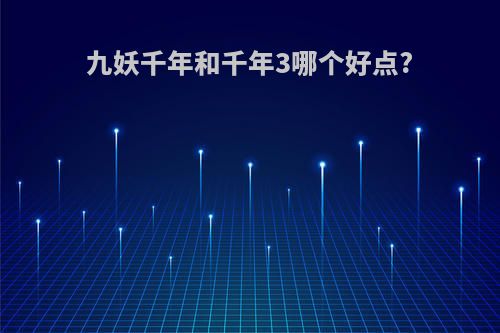 九妖千年和千年3哪个好点?