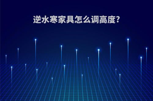 逆水寒家具怎么调高度?
