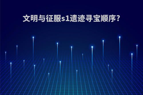 文明与征服s1遗迹寻宝顺序?