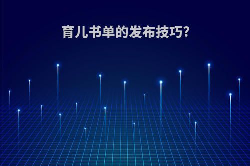 育儿书单的发布技巧?