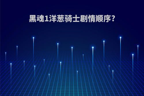 黑魂1洋葱骑士剧情顺序?