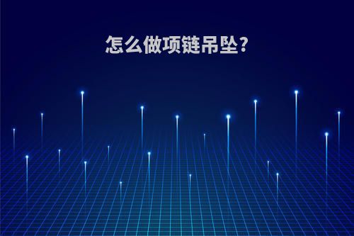 怎么做项链吊坠?