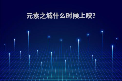 元素之城什么时候上映?