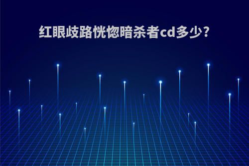 红眼歧路恍惚暗杀者cd多少?