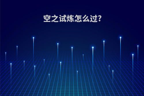空之试炼怎么过?