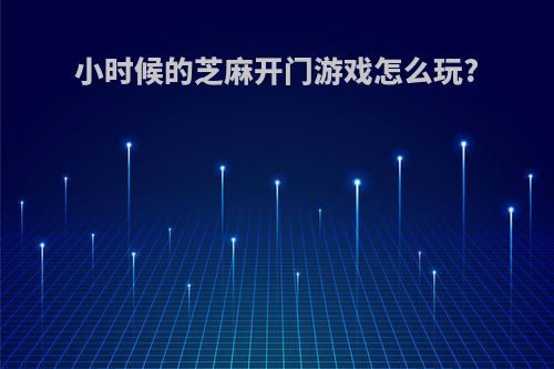 小时候的芝麻开门游戏怎么玩?