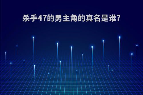 杀手47的男主角的真名是谁?