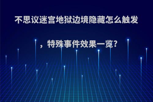 不思议迷宫地狱边境隐藏怎么触发，特殊事件效果一览?