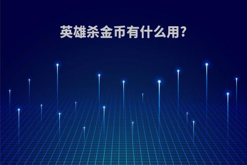 英雄杀金币有什么用?