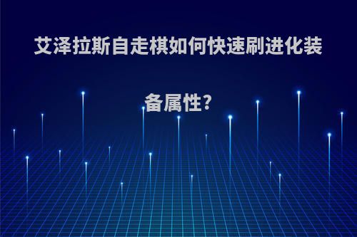 艾泽拉斯自走棋如何快速刷进化装备属性?