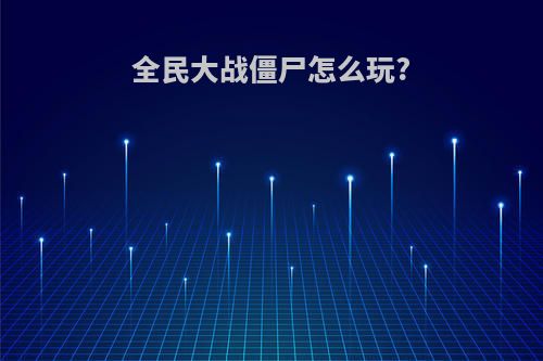全民大战僵尸怎么玩?