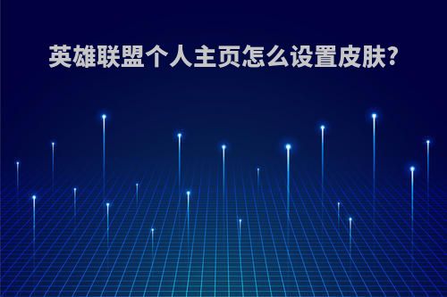 英雄联盟个人主页怎么设置皮肤?