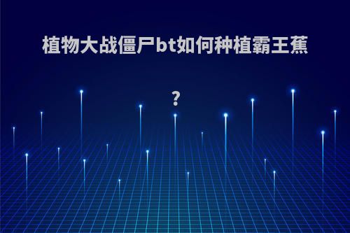植物大战僵尸bt如何种植霸王蕉?