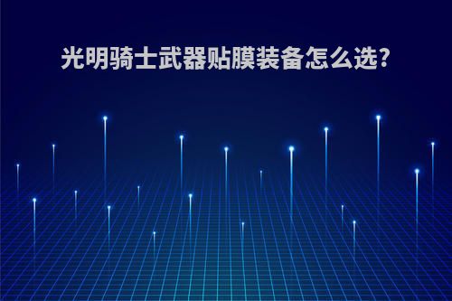 光明骑士武器贴膜装备怎么选?