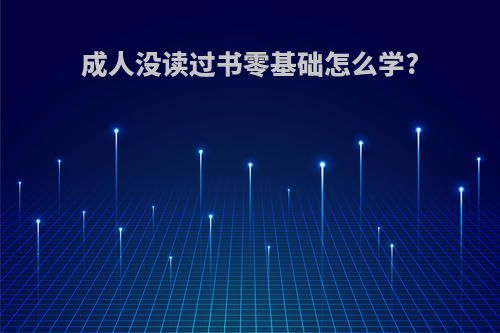 成人没读过书零基础怎么学?