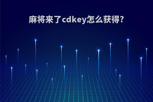 麻将来了cdkey怎么获得?