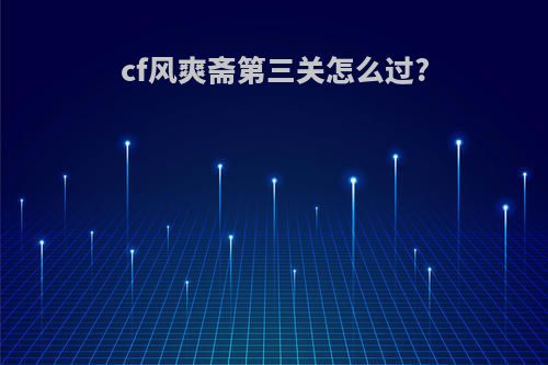 cf风爽斋第三关怎么过?