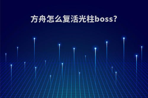 方舟怎么复活光柱boss?