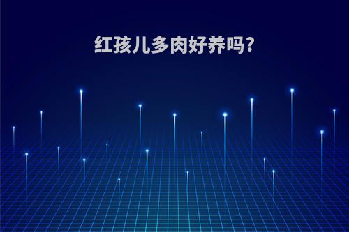 红孩儿多肉好养吗?