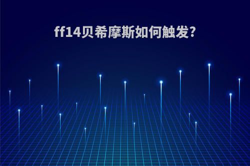 ff14贝希摩斯如何触发?
