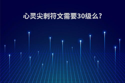 心灵尖刺符文需要30级么?