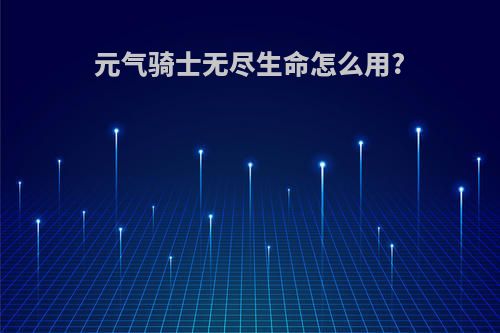 元气骑士无尽生命怎么用?