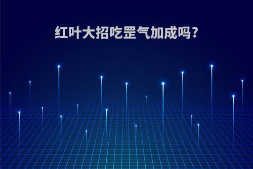 红叶大招吃罡气加成吗?