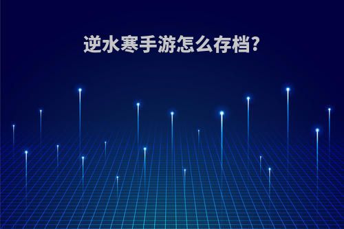 逆水寒手游怎么存档?