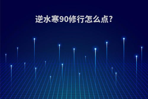 逆水寒90修行怎么点?