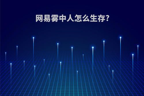 网易雾中人怎么生存?