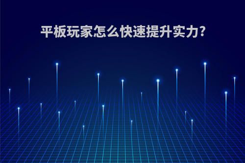 平板玩家怎么快速提升实力?