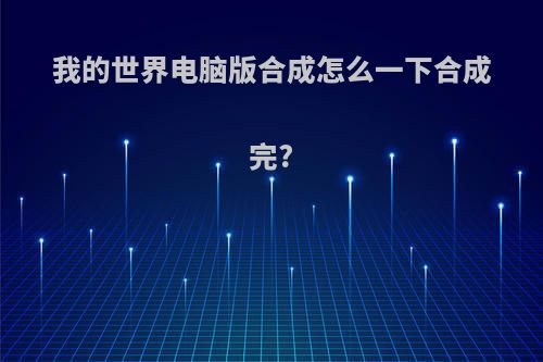 我的世界电脑版合成怎么一下合成完?