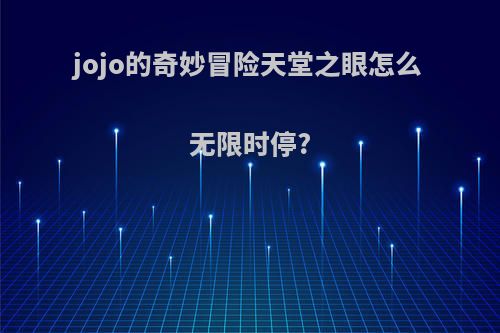 jojo的奇妙冒险天堂之眼怎么无限时停?