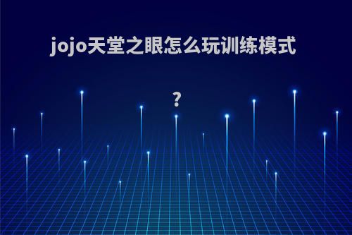jojo天堂之眼怎么玩训练模式?