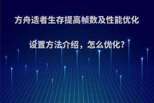 方舟适者生存提高帧数及性能优化设置方法介绍，怎么优化?