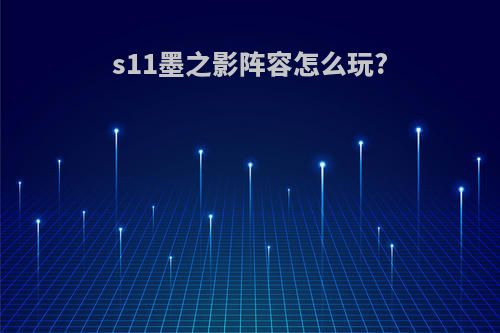 s11墨之影阵容怎么玩?