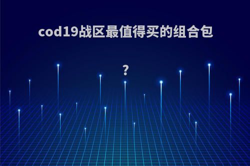 cod19战区最值得买的组合包?