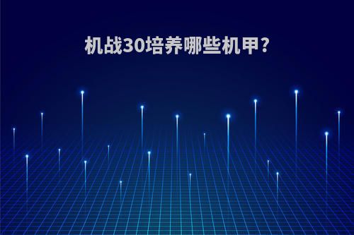 机战30培养哪些机甲?