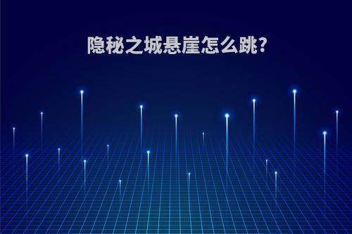 隐秘之城悬崖怎么跳?