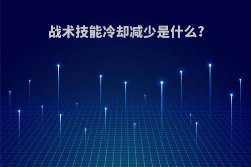 战术技能冷却减少是什么?