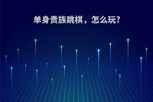 单身贵族跳棋，怎么玩?