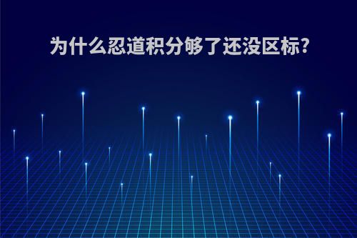 为什么忍道积分够了还没区标?
