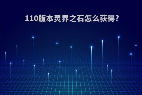 110版本灵界之石怎么获得?