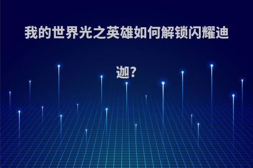 我的世界光之英雄如何解锁闪耀迪迦?