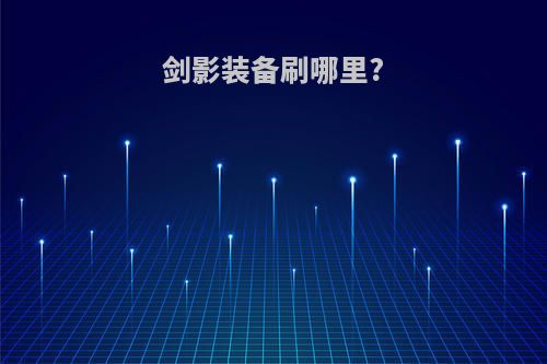 剑影装备刷哪里?