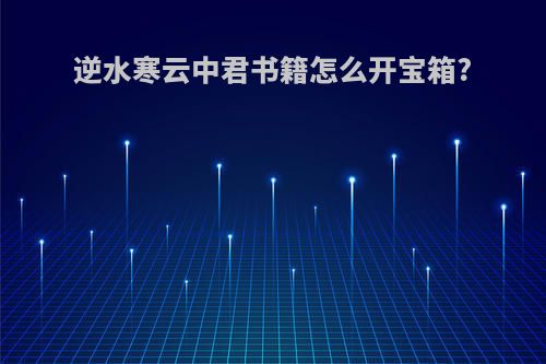 逆水寒云中君书籍怎么开宝箱?