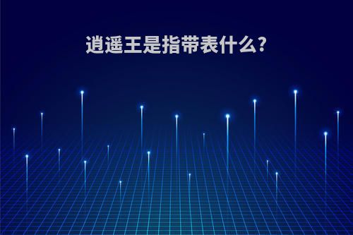 逍遥王是指带表什么?