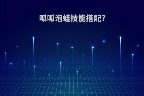 呱呱泡蛙技能搭配?