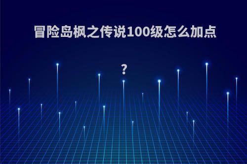 冒险岛枫之传说100级怎么加点?